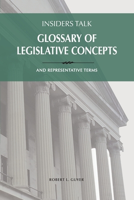 Insiders Talk: Glossary of Legislative Concepts and Representative Terms - Robert L. Guyer