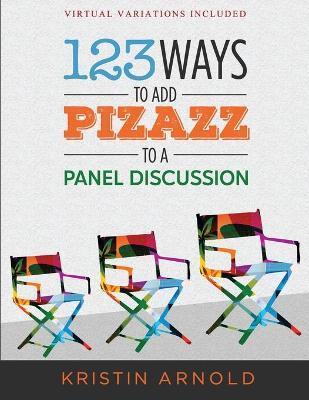 123 Ways to Add Pizazz to a Panel Discussion - Kristin Arnold