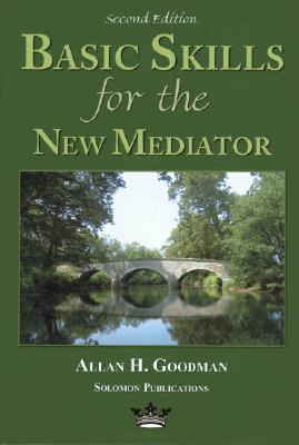 Basic Skills for the New Mediator, Second Edition - Allan H. Goodman