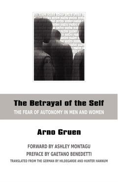 The Betrayal of the Self: The Fear of Autonomy in Men and Women - Arno Gruen