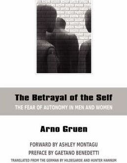 The Betrayal of the Self: The Fear of Autonomy in Men and Women - Arno Gruen