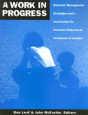A Work in Progress: Behavior Management Strategies and a Curriculum for Intensive Behavioral Treatment of Autism - Ron Leaf