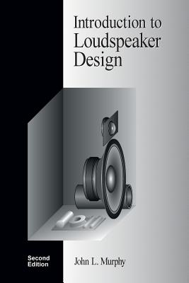 Introduction to Loudspeaker Design: Second Edition - John L. Murphy