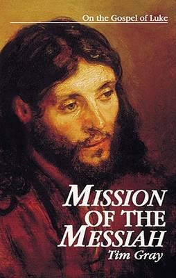Mission of the Messiah: On the Gospel of Luke - Tim Gray