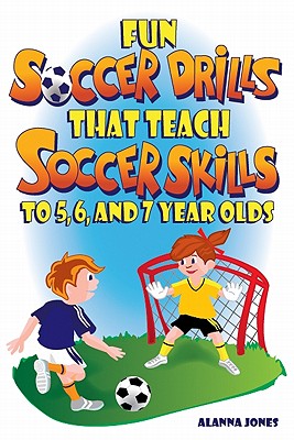 Fun Soccer Drills That Teach Soccer Skills to 5, 6, and 7 Year Olds - Alanna Jones