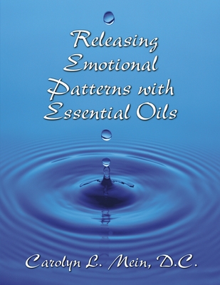 Releasing Emotional Patterns with Essential Oils - Carolyn L. Mein