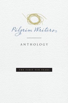 Coperta cărții 'Pilgrim Writers Anthology: The First Ten Years - Amy Lyles Wilson'
