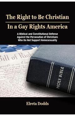 Coperta cărții 'The Right to Be Christian in a Gay Rights America: A Biblical and Constitutional Defense Against the Persecution of'