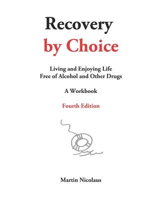 Recovery by Choice: Living and Enjoying Life Free of Alcohol and Other Drugs, a Workbook - Martin Nicolaus