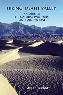 Hiking Death Valley: A Guide to Its Natural Wonders and Mining Past - Michel Digonnet