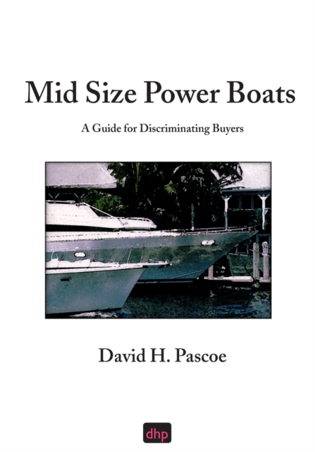 Mid Size Power Boats: A Guide for Discriminating Buyers - David H. Pascoe