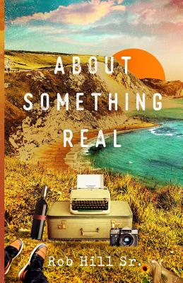 About Something Real - Rob Hill Sr