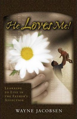 He Loves Me!: Learning to Live in the Father's Affection - Wayne Jacobsen
