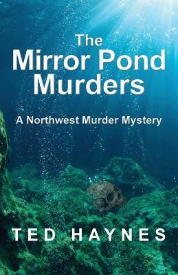 The Mirror Pond Murders: A Northwest Murder Mystery - Ted Haynes