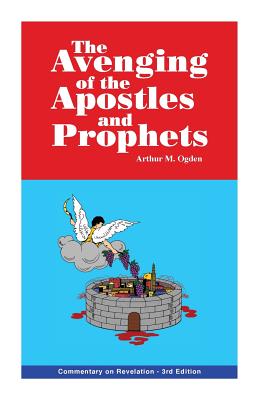 The Avenging of the Apostles and Prophets: Commentary on Revelation - Arthur M. Ogden