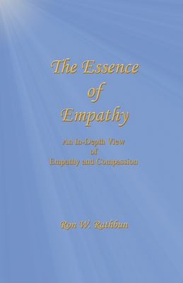 The Essence of Empathy: An In-Depth View of Empathy and Compassion - Ron W. Rathbun