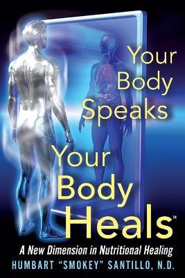 Your Body Speaks--Your Body Heals: A New Dimension in Nutritional Healing - Humbart Smokey Santillo Nd