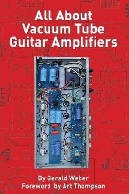 All about Vacuum Tube Guitar Amplifiers - Gerald Weber