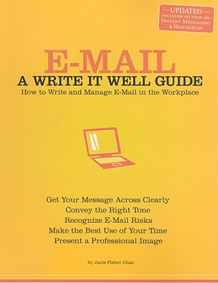 E-mail: A Write It Well Guide: How to Write and Manage E-mail in the Workplace - Janis Fisher Chan