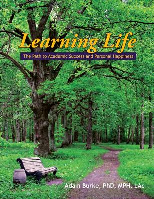 Learning Life: The Path to Academic Success and Personal Happiness - Adam Burke