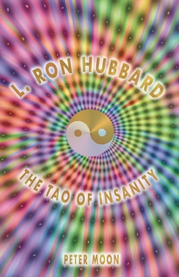 L. Ron Hubbard - The Tao of Insanity - Peter Moon