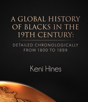 Coperta cărții 'A Global History of Blacks in He 19th Century: Detailed Chronologically from 1800 to 1899 - Keni Hines'