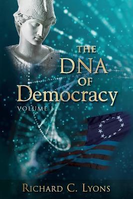 The DNA of Democracy: Volume 1 - Richard C. Lyons