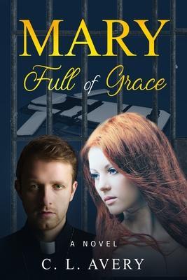Mary Full of Grace - C. L. Avery