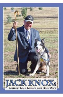 Coperta cărții 'Jack Knox: Learning Life's Lessons with Stock Dogs - Jack Knox'