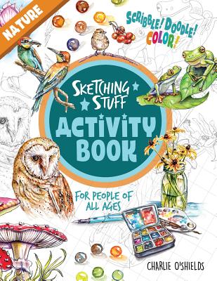 Sketching Stuff Activity Book - Nature: For People Of All Ages - Charlie O'shields