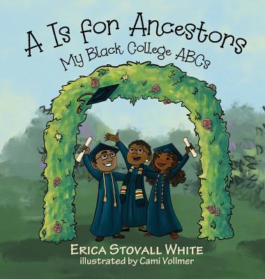 A Is for Ancestors: My Black College ABCs - Erica Stovall White