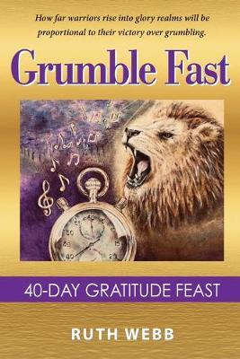 Grumble Fast: 40-Day Gratitude Feast - Ruth Webb