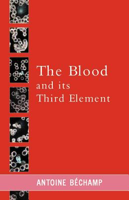The Blood and its Third Element - Antoine Bechamp