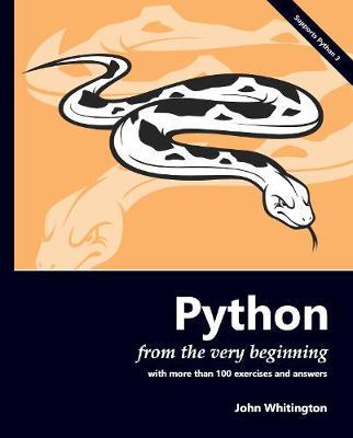 Python from the Very Beginning: With 100 exercises and answers - John Whitington
