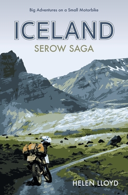 Iceland Serow Saga: Big Adventures on a Small Motorbike - Helen Lloyd