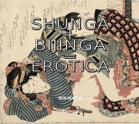 Shunga + Bijinga = Erotica - Bob Bentley