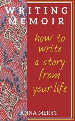 Writing Memoir: How to tell a story from your life - Anna Meryt