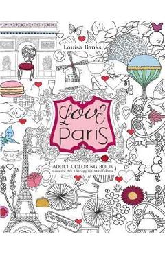 Coperta cărții 'Love Paris Adult Coloring Book: Creative Art Therapy for Mindfulness - Louisa Banks'