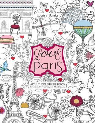 Love Paris Adult Coloring Book: Creative Art Therapy for Mindfulness - Louisa Banks