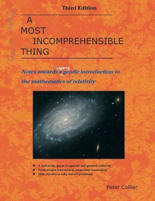 A Most Incomprehensible Thing: Notes Towards a Very Gentle Introduction to the Mathematics of Relativity - Peter Collier
