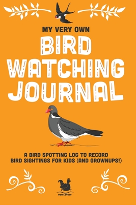 My Very Own Bird Watching Journal: A bird spotting log to record bird sightings for kids (and grownups!) - Jennifer Farley
