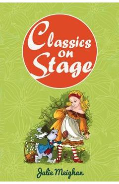 Coperta cărții 'Classics on Stage: A Collection of Plays based on Children's Classic Stories - Julie Meighan'