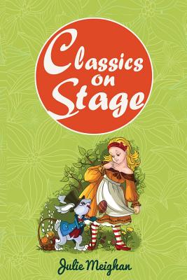 Coperta cărții 'Classics on Stage: A Collection of Plays based on Children's Classic Stories - Julie Meighan'