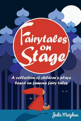 Fairytales on Stage: A Collection of Children's Plays based on Famous Fairy tales - Julie Meighan