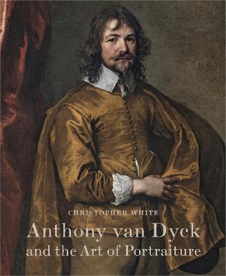 Anthony Van Dyck and the Art of Portraiture - Christopher White