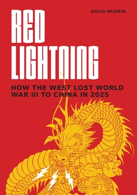 Red Lightning: How the West Lost World War III to China in 2025 - David Murrin