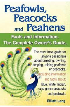 Poza produsului Peafowls, Peacocks and Peahens. Including Facts and Information about Blue, White, Indian and Green Peacocks. Breeding, Owning, Keeping and Raising Pe - Elliott Lang