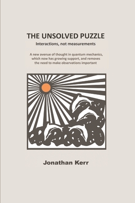 The Unsolved Puzzle: Interactions, not measurements - Jonathan Kerr