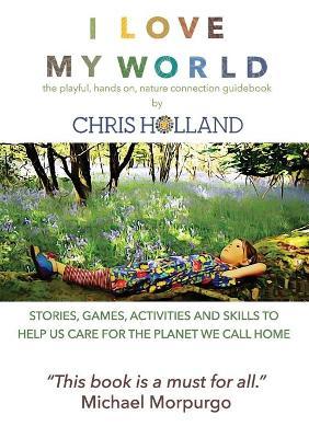 I love my world: Stories, games, activities and skills to help us all care for the planet we call home - Chris Holland