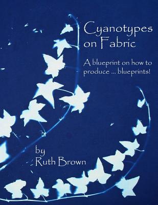 Cyanotypes on Fabric: A blueprint on how to produce ... blueprints! - Ruth Brown